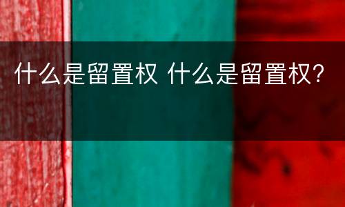 什么是留置权 什么是留置权?