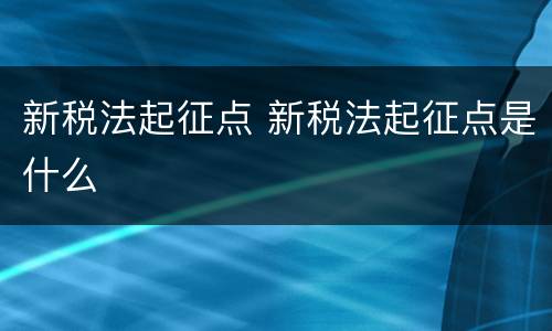 新税法起征点 新税法起征点是什么