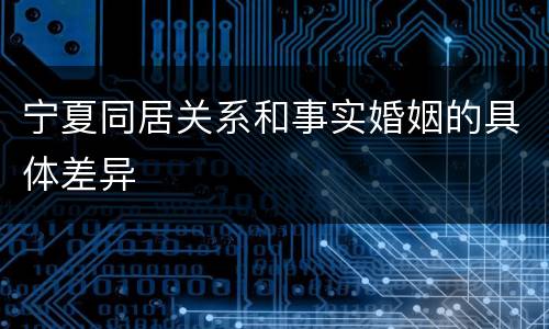 宁夏同居关系和事实婚姻的具体差异