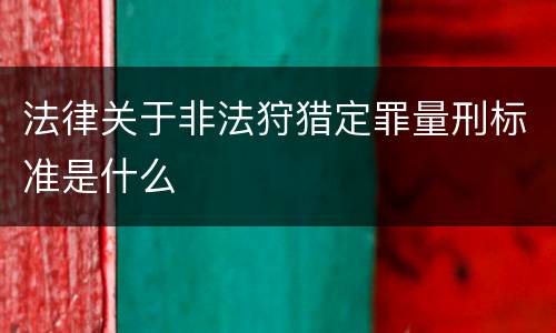 法律关于非法狩猎定罪量刑标准是什么