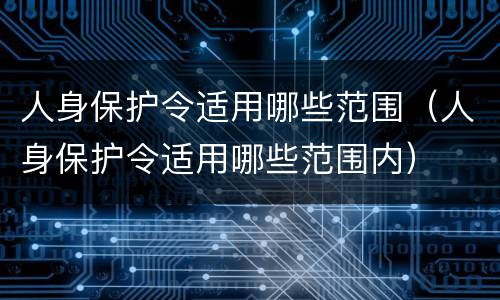 人身保护令适用哪些范围（人身保护令适用哪些范围内）