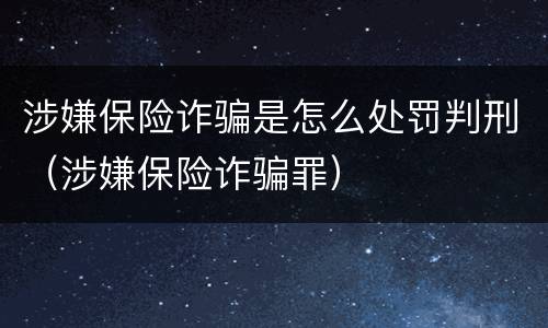 涉嫌保险诈骗是怎么处罚判刑（涉嫌保险诈骗罪）