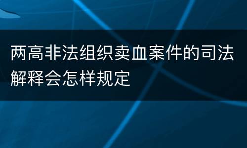 两高非法组织卖血案件的司法解释会怎样规定