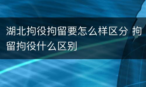湖北拘役拘留要怎么样区分 拘留拘役什么区别