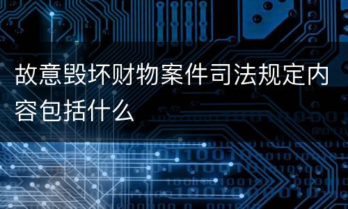 故意毁坏财物案件司法规定内容包括什么