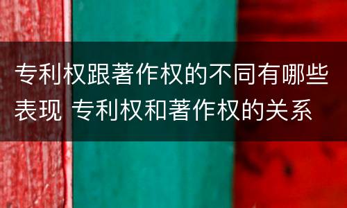 专利权跟著作权的不同有哪些表现 专利权和著作权的关系