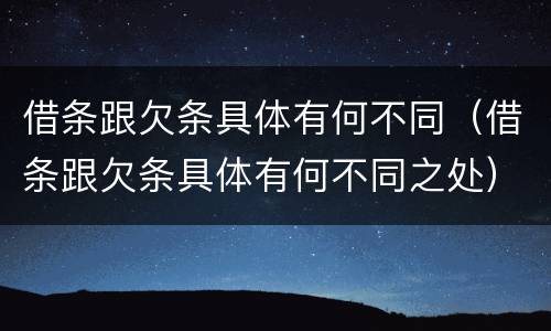 借条跟欠条具体有何不同（借条跟欠条具体有何不同之处）