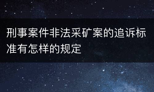 刑事案件非法采矿案的追诉标准有怎样的规定