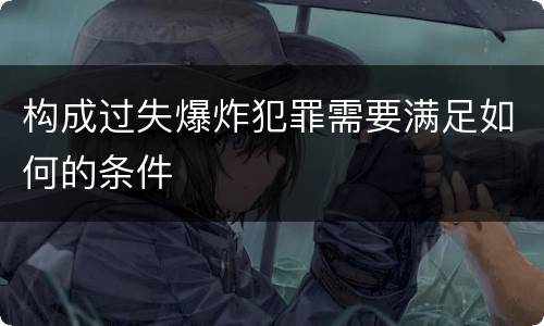 构成过失爆炸犯罪需要满足如何的条件
