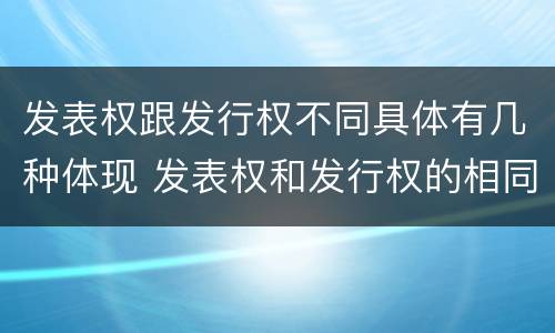 发表权跟发行权不同具体有几种体现 发表权和发行权的相同点