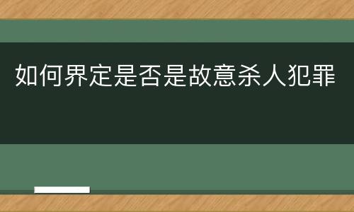 如何界定是否是故意杀人犯罪