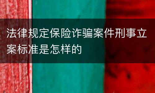 法律规定保险诈骗案件刑事立案标准是怎样的