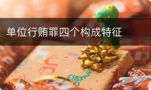 单位行贿罪四个构成特征