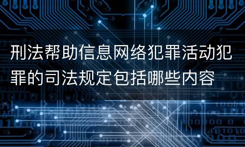 刑法帮助信息网络犯罪活动犯罪的司法规定包括哪些内容