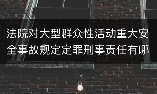 法院对大型群众性活动重大安全事故规定定罪刑事责任有哪些