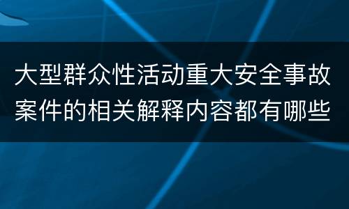 大型群众性活动重大安全事故案件的相关解释内容都有哪些