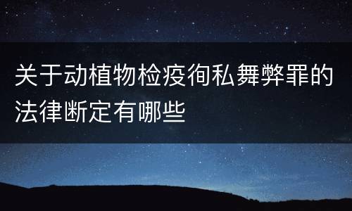 关于动植物检疫徇私舞弊罪的法律断定有哪些