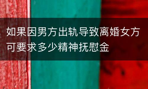 如果因男方出轨导致离婚女方可要求多少精神抚慰金