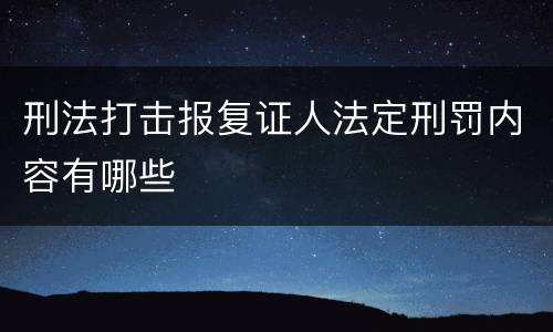 刑法打击报复证人法定刑罚内容有哪些