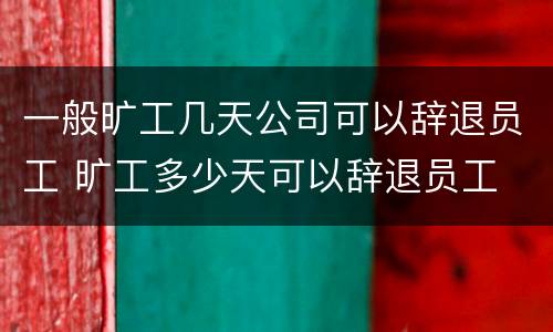 一般旷工几天公司可以辞退员工 旷工多少天可以辞退员工