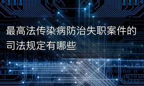 最高法传染病防治失职案件的司法规定有哪些