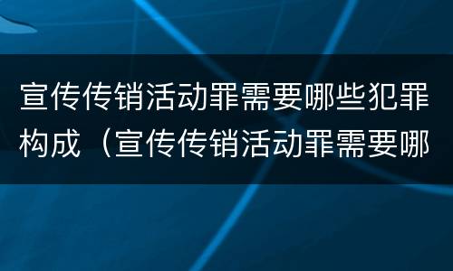 宣传传销活动罪需要哪些犯罪构成（宣传传销活动罪需要哪些犯罪构成条件）