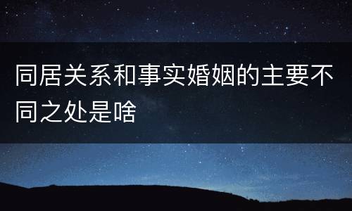 同居关系和事实婚姻的主要不同之处是啥