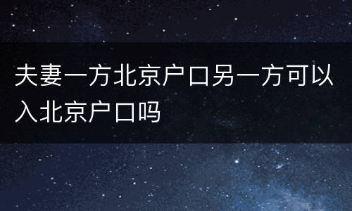 夫妻一方北京户口另一方可以入北京户口吗