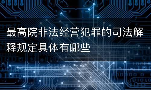最高院非法经营犯罪的司法解释规定具体有哪些