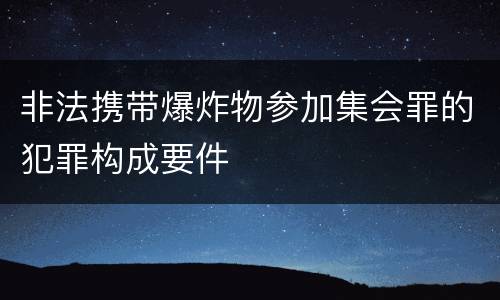 非法携带爆炸物参加集会罪的犯罪构成要件