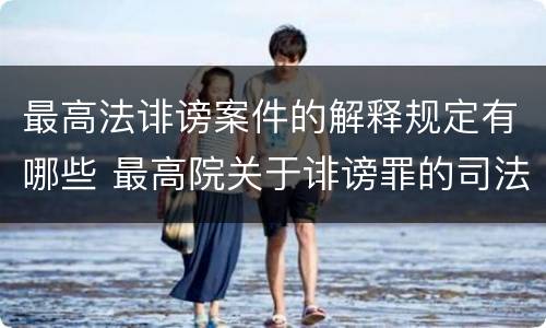 最高法诽谤案件的解释规定有哪些 最高院关于诽谤罪的司法解释
