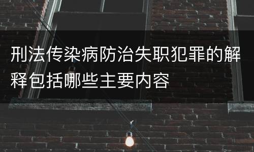 刑法传染病防治失职犯罪的解释包括哪些主要内容