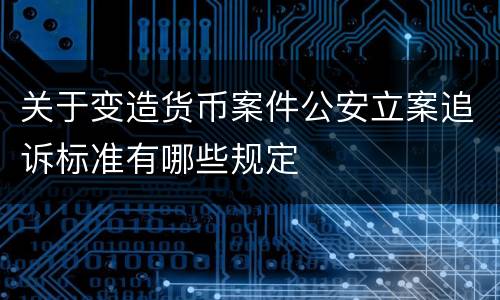 关于变造货币案件公安立案追诉标准有哪些规定