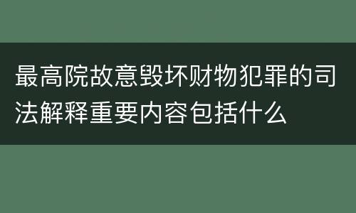 最高院故意毁坏财物犯罪的司法解释重要内容包括什么