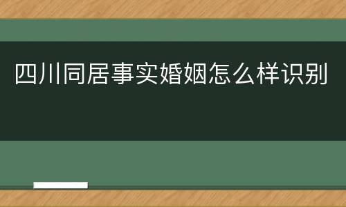 四川同居事实婚姻怎么样识别