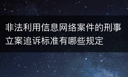 非法利用信息网络案件的刑事立案追诉标准有哪些规定