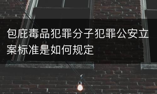 包庇毒品犯罪分子犯罪公安立案标准是如何规定