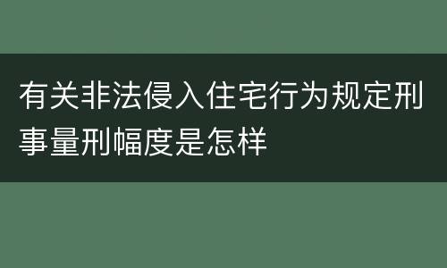 有关非法侵入住宅行为规定刑事量刑幅度是怎样