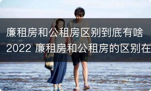 廉租房和公租房区别到底有啥2022 廉租房和公租房的区别在哪