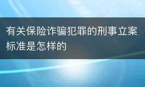 有关保险诈骗犯罪的刑事立案标准是怎样的