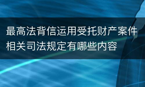 最高法背信运用受托财产案件相关司法规定有哪些内容