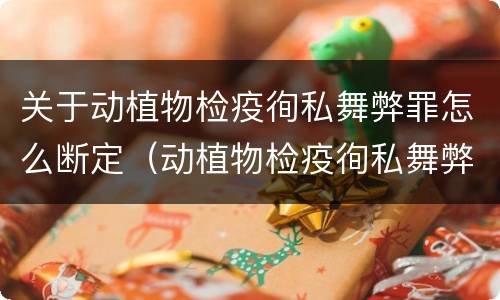 关于动植物检疫徇私舞弊罪怎么断定（动植物检疫徇私舞弊罪犯罪主体）