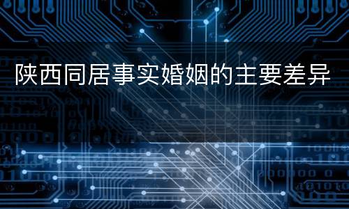 陕西同居事实婚姻的主要差异