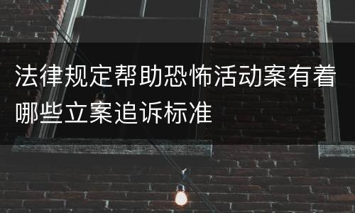 法律规定帮助恐怖活动案有着哪些立案追诉标准