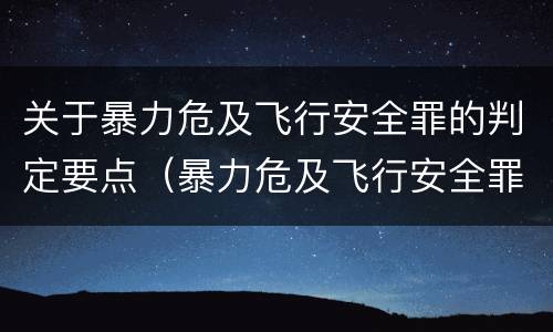 关于暴力危及飞行安全罪的判定要点（暴力危及飞行安全罪是危险犯吗）