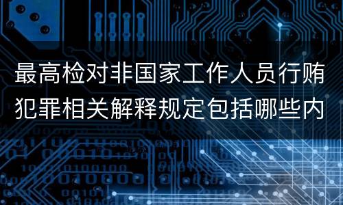 最高检对非国家工作人员行贿犯罪相关解释规定包括哪些内容
