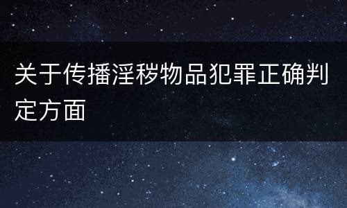 关于传播淫秽物品犯罪正确判定方面