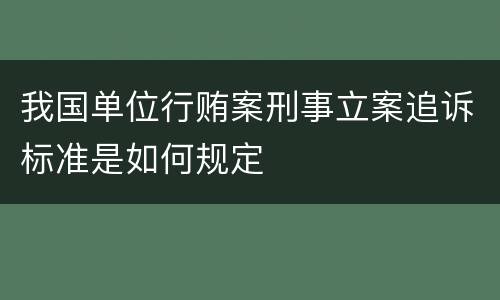 我国单位行贿案刑事立案追诉标准是如何规定