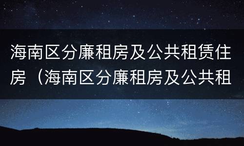 海南区分廉租房及公共租赁住房（海南区分廉租房及公共租赁住房吗）
