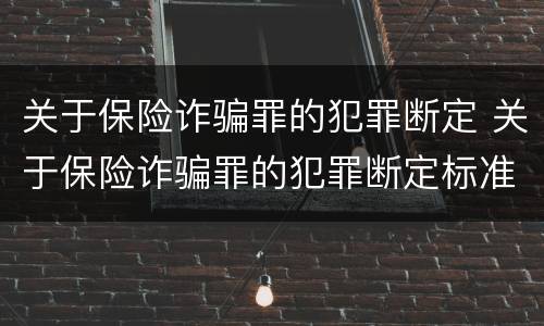 关于保险诈骗罪的犯罪断定 关于保险诈骗罪的犯罪断定标准